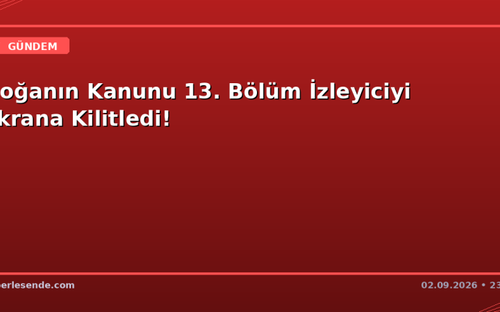 Doğanın Kanunu 13. Bölüm İzleyiciyi Ekrana Kilitledi!