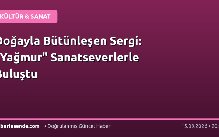 Doğayla Bütünleşen Sergi: "Yağmur" Sanatseverlerle Buluştu