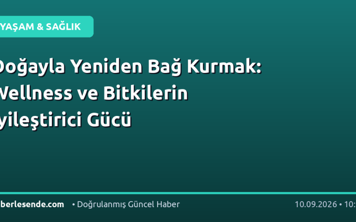 Doğayla Yeniden Bağ Kurmak: Wellness ve Bitkilerin İyileştirici Gücü
