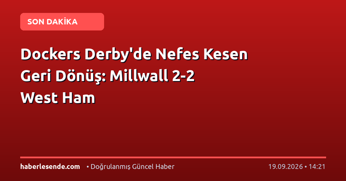 Dockers Derby'de Nefes Kesen Geri Dönüş: Millwall 2-2 West Ham