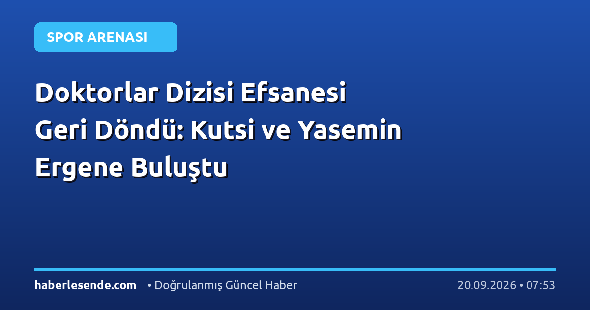 Doktorlar Dizisi Efsanesi Geri Döndü: Kutsi ve Yasemin Ergene Buluştu