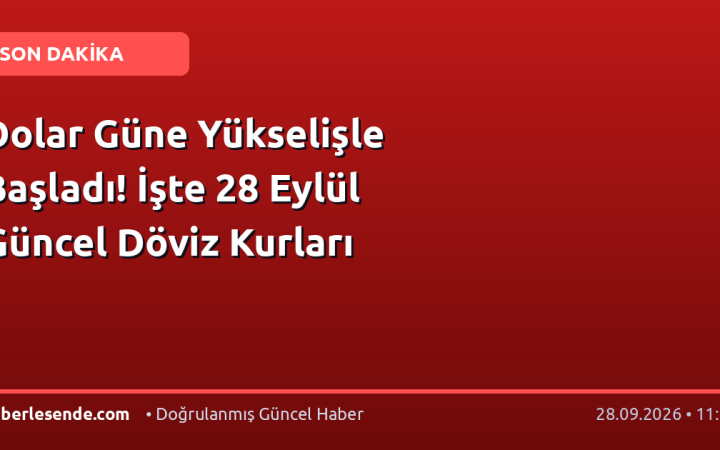 Dolar Güne Yükselişle Başladı! İşte 28 Eylül Güncel Döviz Kurları
