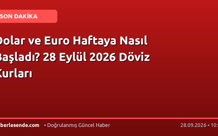Dolar ve Euro Haftaya Nasıl Başladı? 28 Eylül 2026 Döviz Kurları