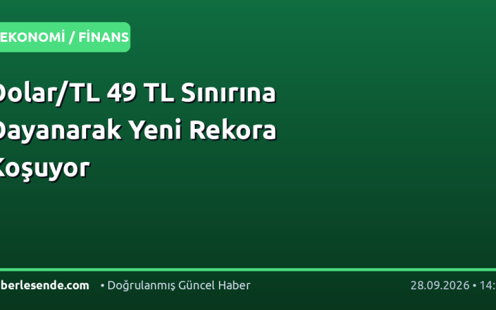 Dolar/TL 49 TL Sınırına Dayanarak Yeni Rekora Koşuyor