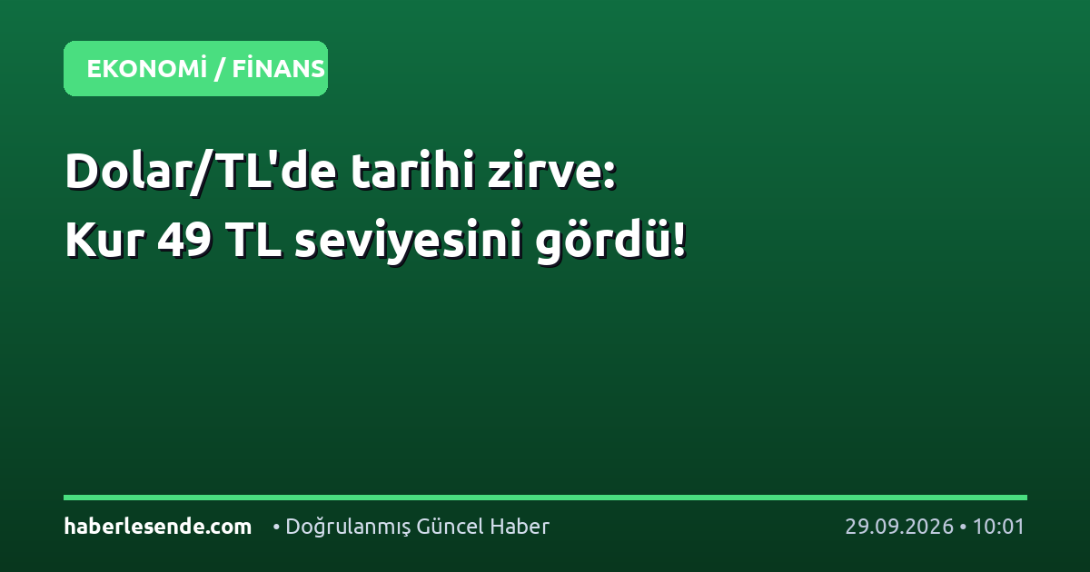 Dolar/TL'de tarihi zirve: Kur 49 TL seviyesini gördü!