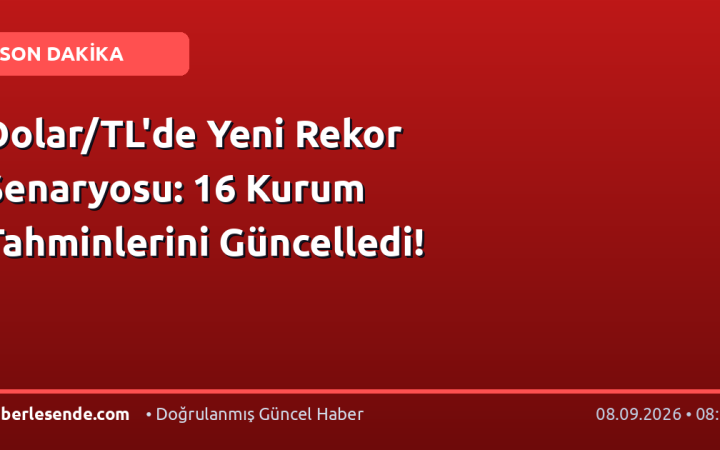 Dolar/TL'de Yeni Rekor Senaryosu: 16 Kurum Tahminlerini Güncelledi!