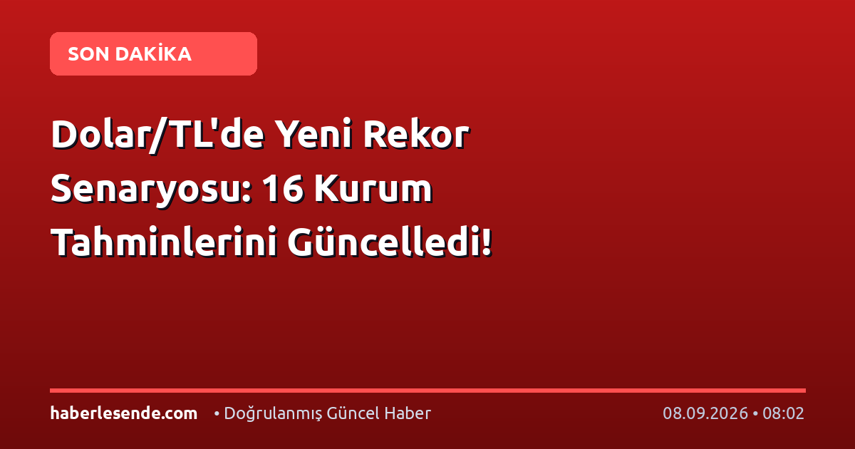 Dolar/TL'de Yeni Rekor Senaryosu: 16 Kurum Tahminlerini Güncelledi!