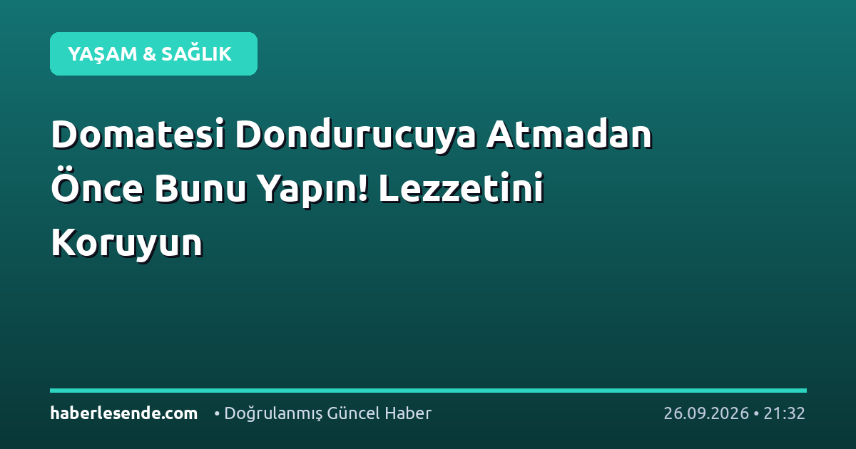 Domatesi Dondurucuya Atmadan Önce Bunu Yapın! Lezzetini Koruyun