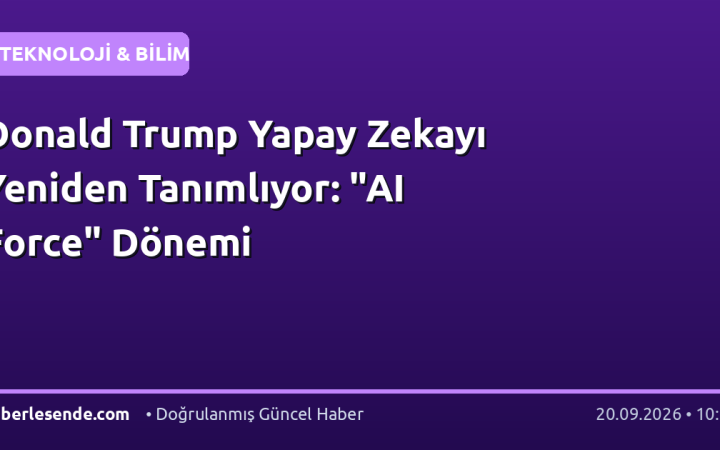 Donald Trump Yapay Zekayı Yeniden Tanımlıyor: "AI Force" Dönemi