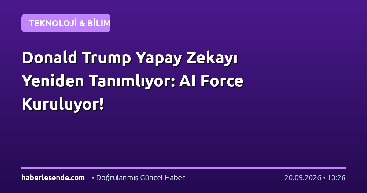 Donald Trump Yapay Zekayı Yeniden Tanımlıyor: AI Force Kuruluyor!