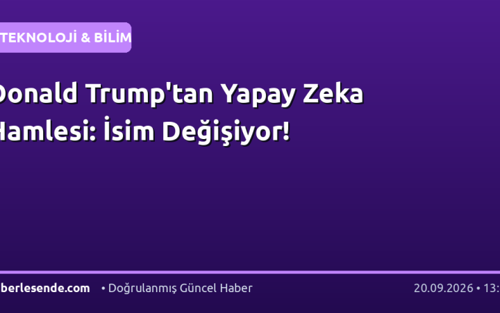 Donald Trump'tan Yapay Zeka Hamlesi: İsim Değişiyor!