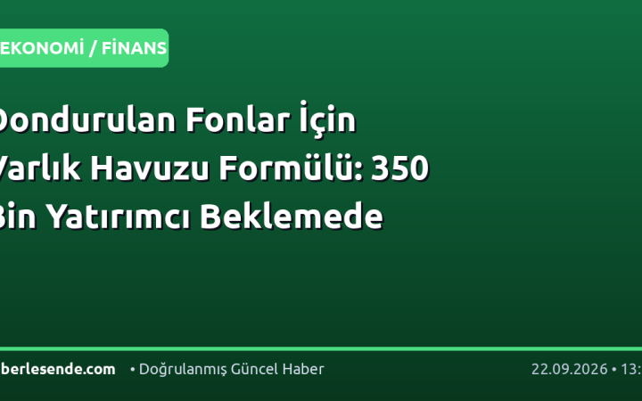 Dondurulan Fonlar İçin Varlık Havuzu Formülü: 350 Bin Yatırımcı Beklemede