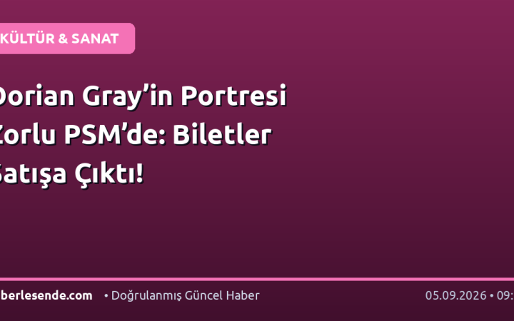 Dorian Gray’in Portresi Zorlu PSM’de: Biletler Satışa Çıktı!