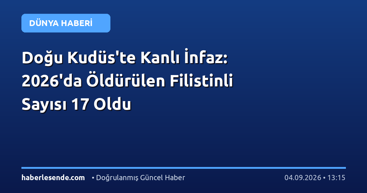 Doğu Kudüs'te Kanlı İnfaz: 2026'da Öldürülen Filistinli Sayısı 17 Oldu