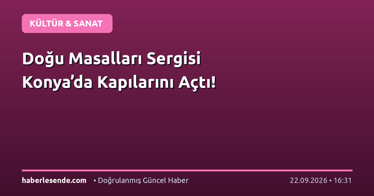 Doğu Masalları Sergisi Konya’da Kapılarını Açtı!