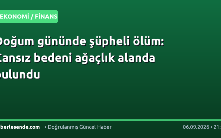 Doğum gününde şüpheli ölüm: Cansız bedeni ağaçlık alanda bulundu