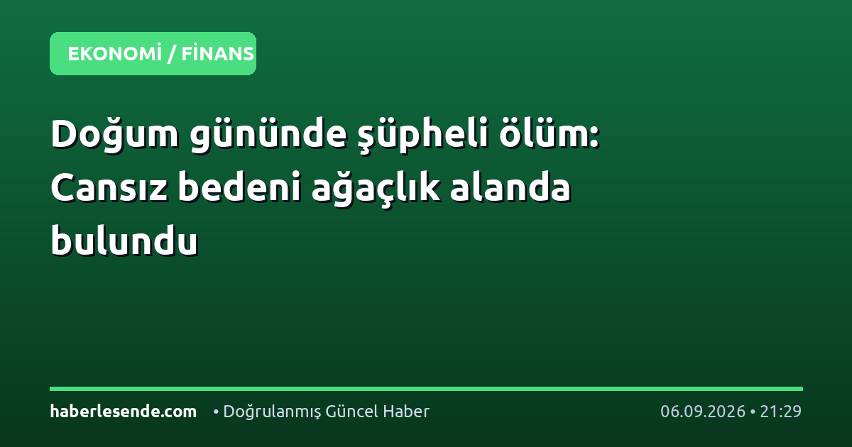 Doğum gününde şüpheli ölüm: Cansız bedeni ağaçlık alanda bulundu