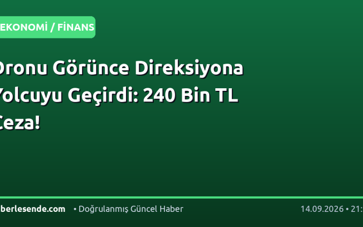 Dronu Görünce Direksiyona Yolcuyu Geçirdi: 240 Bin TL Ceza!