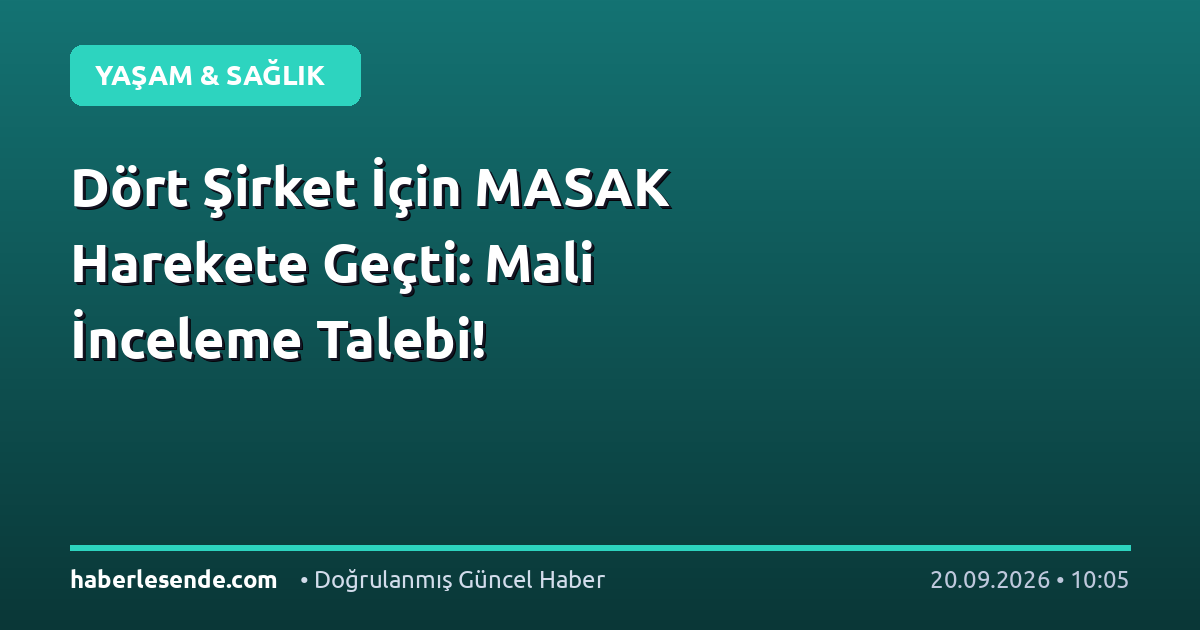 Dört Şirket İçin MASAK Harekete Geçti: Mali İnceleme Talebi!