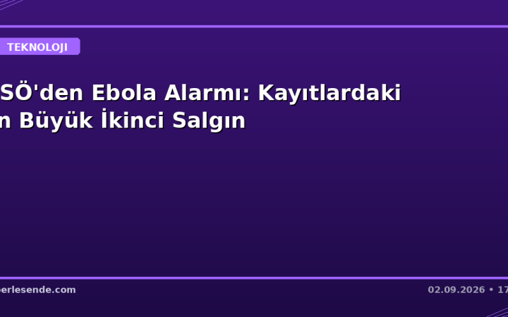 DSÖ'den Ebola Alarmı: Kayıtlardaki En Büyük İkinci Salgın