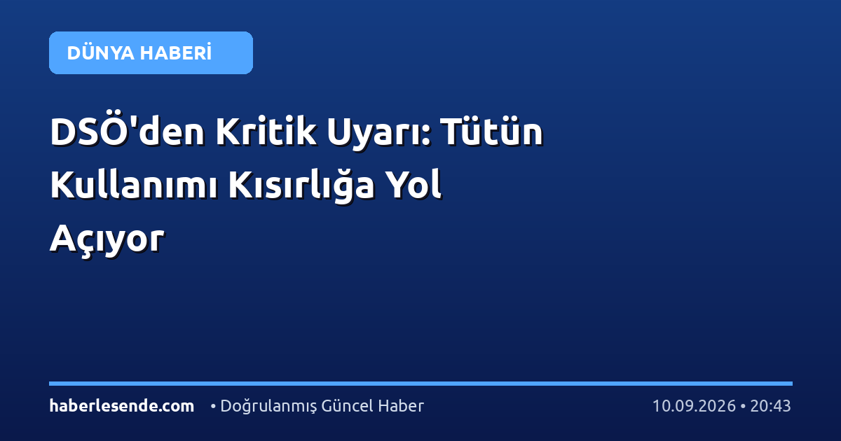 DSÖ'den Kritik Uyarı: Tütün Kullanımı Kısırlığa Yol Açıyor