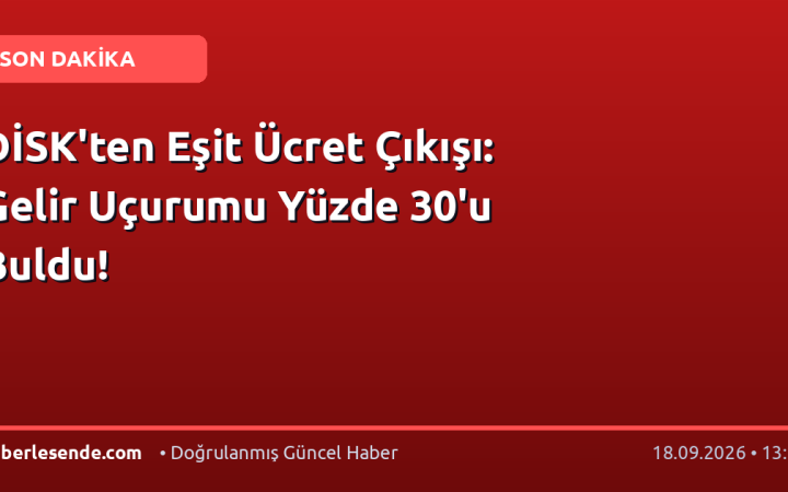 DİSK'ten Eşit Ücret Çıkışı: Gelir Uçurumu Yüzde 30'u Buldu!