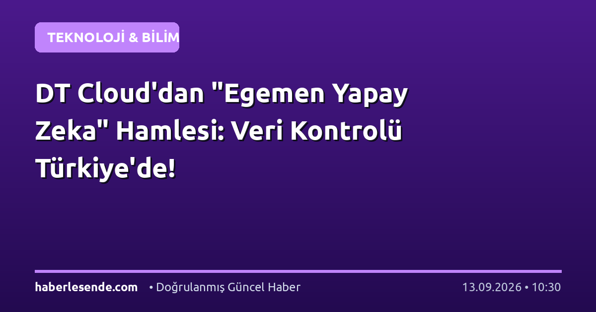 DT Cloud'dan "Egemen Yapay Zeka" Hamlesi: Veri Kontrolü Türkiye'de!