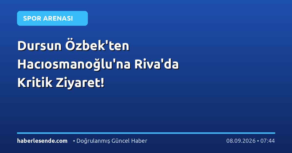 Dursun Özbek'ten Hacıosmanoğlu'na Riva'da Kritik Ziyaret!