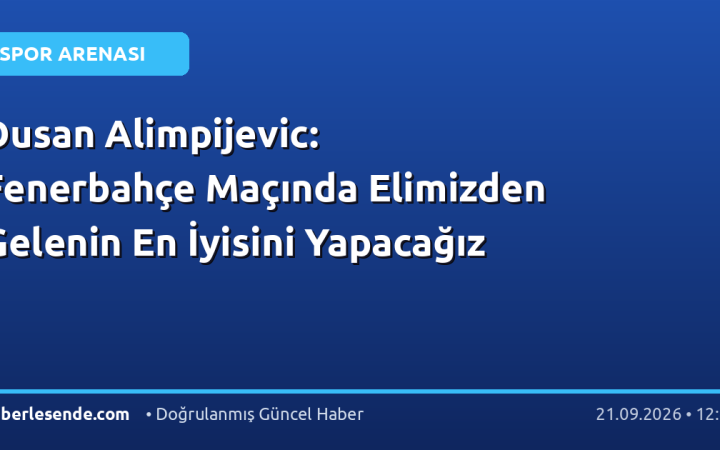 Dusan Alimpijevic: Fenerbahçe Maçında Elimizden Gelenin En İyisini Yapacağız
