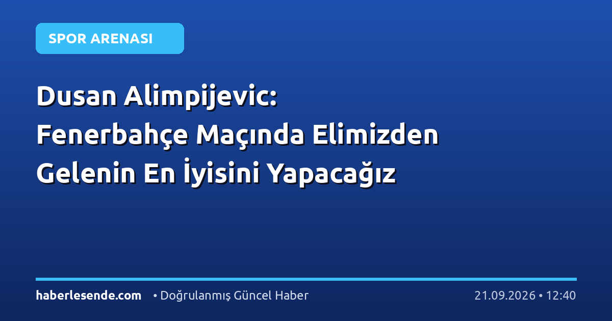 Dusan Alimpijevic: Fenerbahçe Maçında Elimizden Gelenin En İyisini Yapacağız