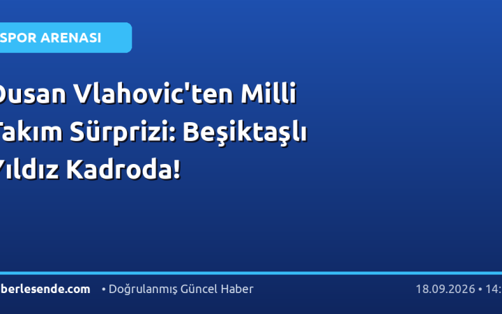 Dusan Vlahovic'ten Milli Takım Sürprizi: Beşiktaşlı Yıldız Kadroda!