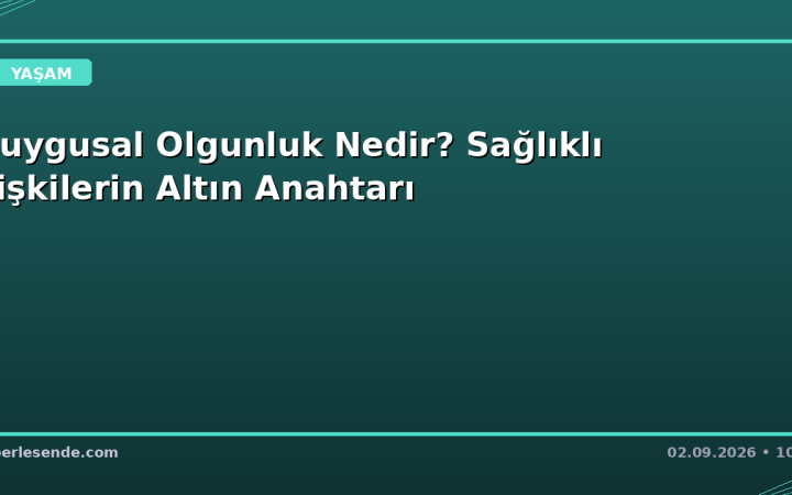 Duygusal Olgunluk Nedir? Sağlıklı İlişkilerin Altın Anahtarı