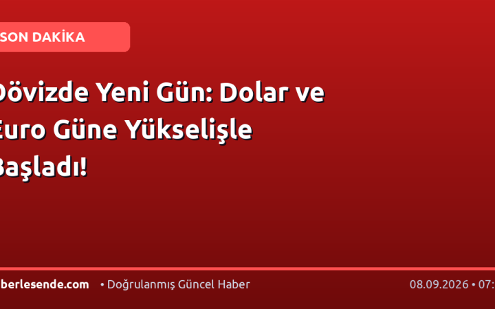Dövizde Yeni Gün: Dolar ve Euro Güne Yükselişle Başladı!