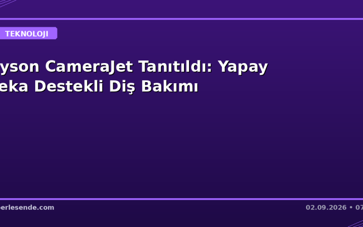 Dyson CameraJet Tanıtıldı: Yapay Zeka Destekli Diş Bakımı