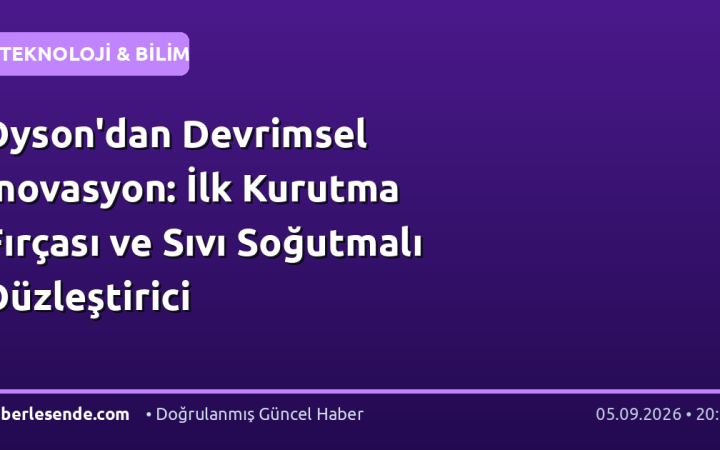 Dyson'dan Devrimsel İnovasyon: İlk Kurutma Fırçası ve Sıvı Soğutmalı Düzleştirici