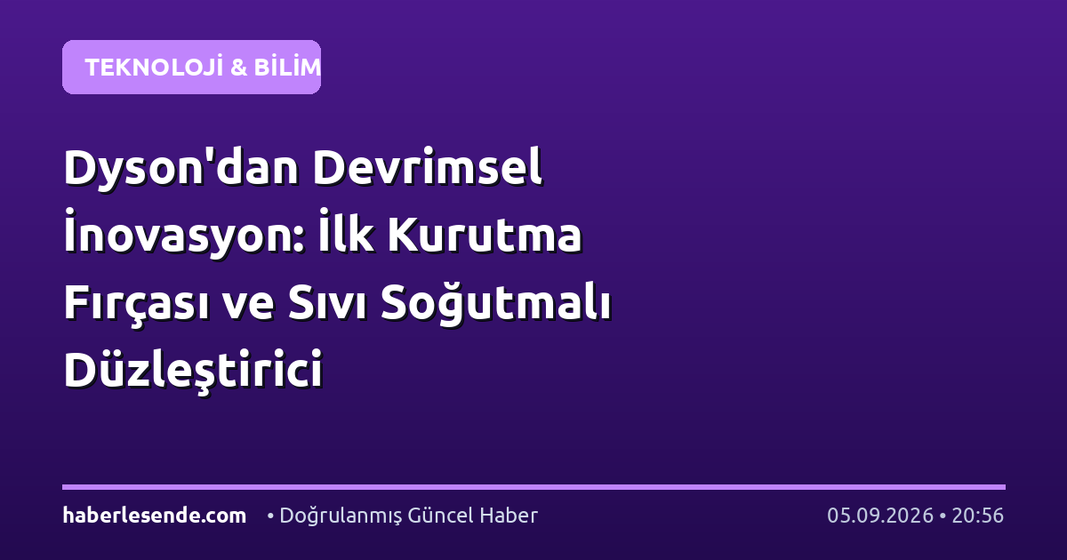 Dyson'dan Devrimsel İnovasyon: İlk Kurutma Fırçası ve Sıvı Soğutmalı Düzleştirici