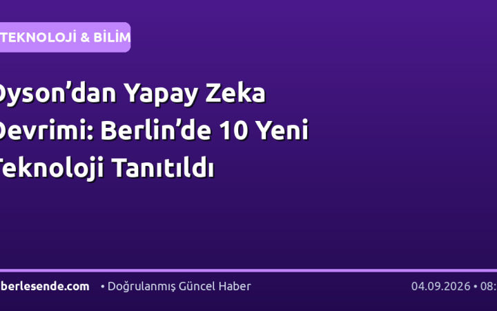 Dyson’dan Yapay Zeka Devrimi: Berlin’de 10 Yeni Teknoloji Tanıtıldı