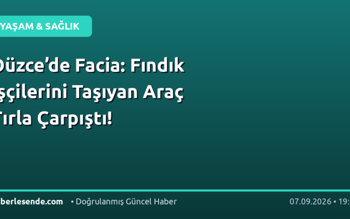 Düzce’de Facia: Fındık İşçilerini Taşıyan Araç Tırla Çarpıştı!