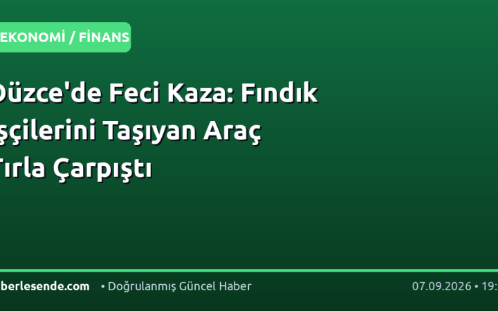 Düzce'de Feci Kaza: Fındık İşçilerini Taşıyan Araç Tırla Çarpıştı