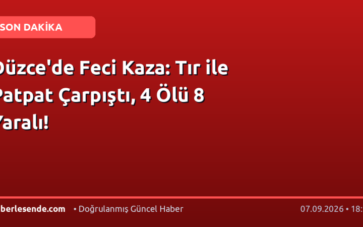 Düzce'de Feci Kaza: Tır ile Patpat Çarpıştı, 4 Ölü 8 Yaralı!