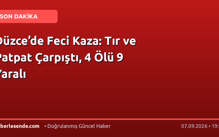 Düzce’de Feci Kaza: Tır ve Patpat Çarpıştı, 4 Ölü 9 Yaralı