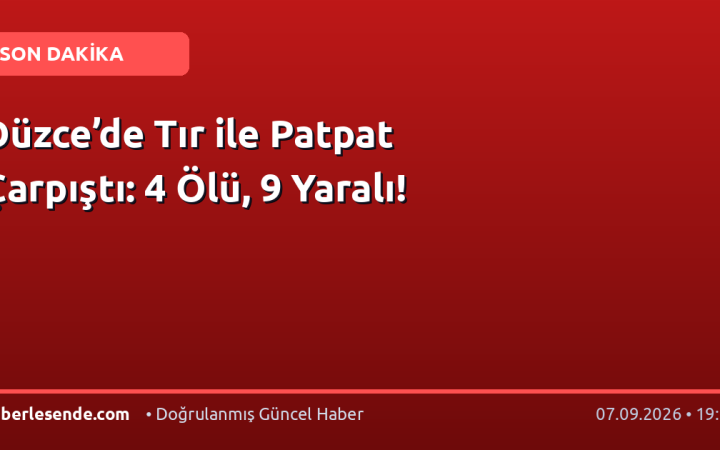Düzce’de Tır ile Patpat Çarpıştı: 4 Ölü, 9 Yaralı!