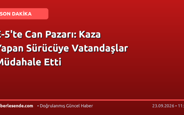 E-5'te Can Pazarı: Kaza Yapan Sürücüye Vatandaşlar Müdahale Etti
