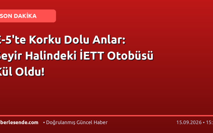 E-5'te Korku Dolu Anlar: Seyir Halindeki İETT Otobüsü Kül Oldu!