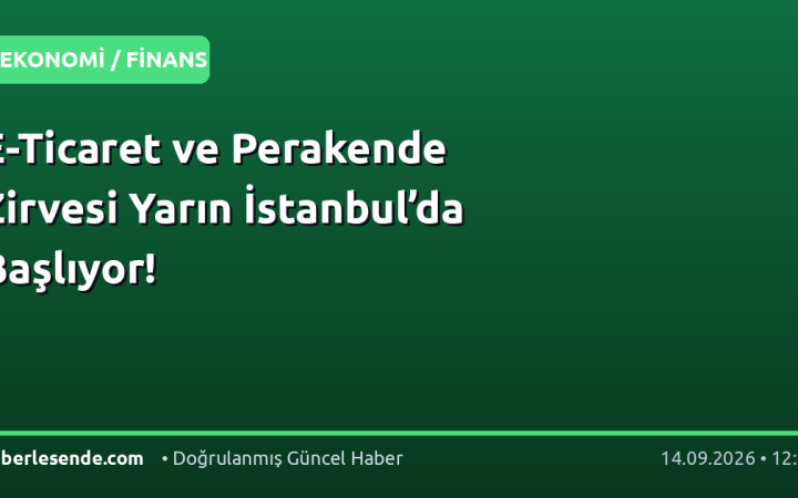 E-Ticaret ve Perakende Zirvesi Yarın İstanbul’da Başlıyor!