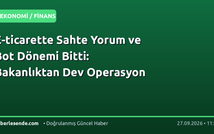 E-ticarette Sahte Yorum ve Bot Dönemi Bitti: Bakanlıktan Dev Operasyon