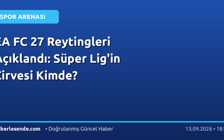 EA FC 27 Reytingleri Açıklandı: Süper Lig'in Zirvesi Kimde?