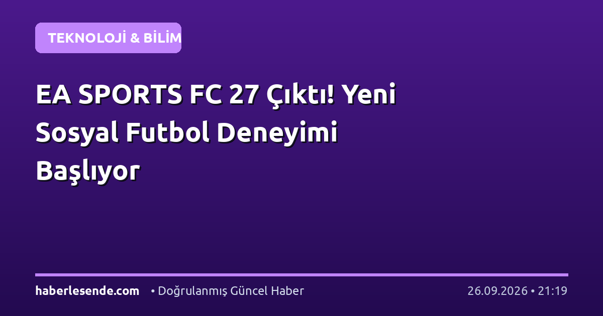 EA SPORTS FC 27 Çıktı! Yeni Sosyal Futbol Deneyimi Başlıyor