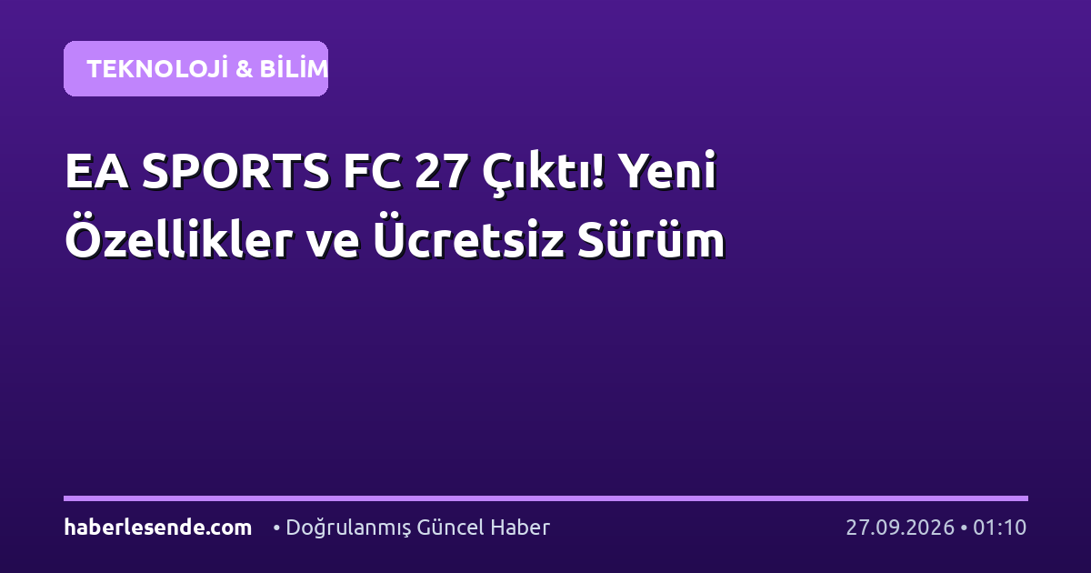 EA SPORTS FC 27 Çıktı! Yeni Özellikler ve Ücretsiz Sürüm