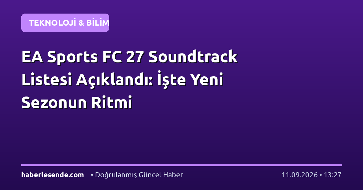 EA Sports FC 27 Soundtrack Listesi Açıklandı: İşte Yeni Sezonun Ritmi
